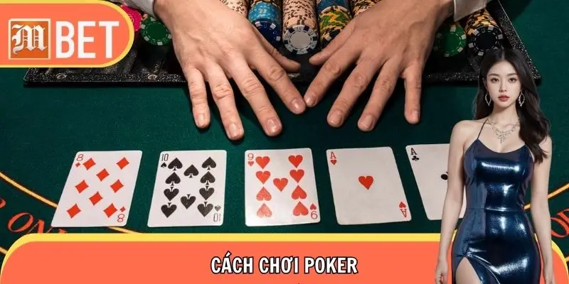 Cách Chơi Poker Thông Minh Để Luôn Nắm Thế Thượng Phong