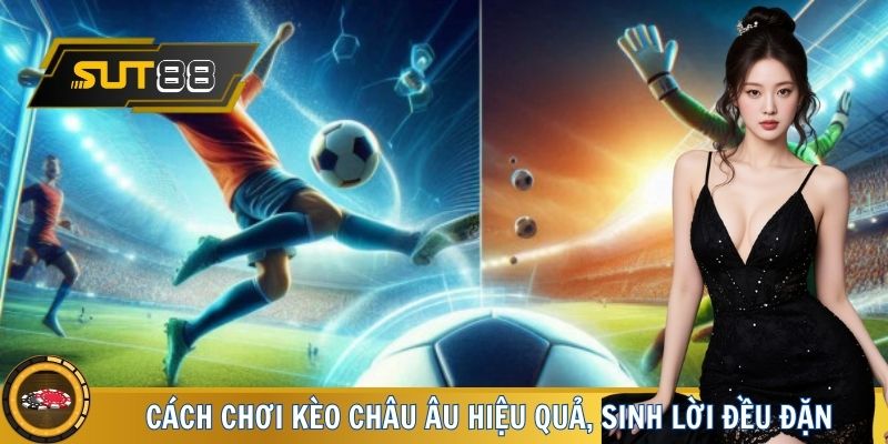 Cách chơi kèo Châu Âu hiệu quả, sinh lời đều đặn