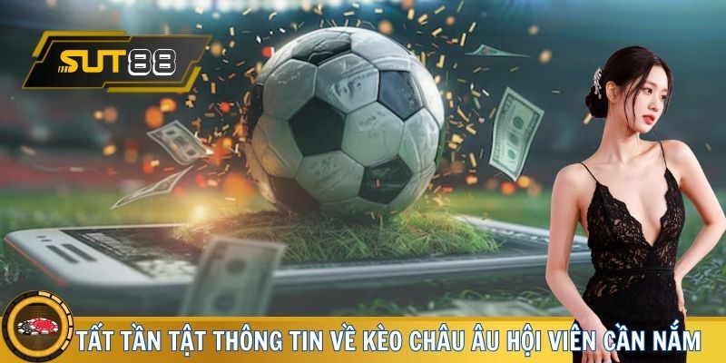 Tất tần tật thông tin về kèo châu Âu hội viên cần nắm