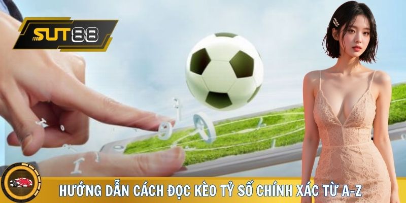 Hướng dẫn newbie cách đọc kèo tỷ số chính xác từ A-Z
