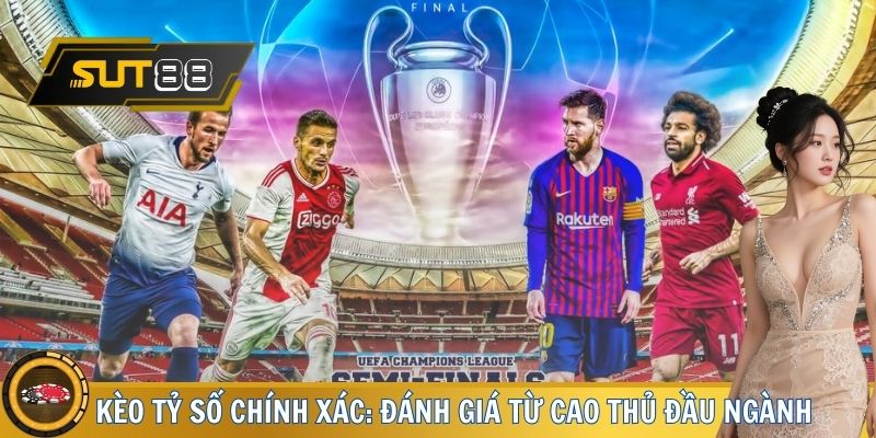 Kèo tỷ số chính xác: Đánh giá từ cao thủ đầu ngành
