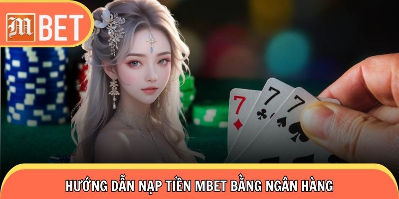 Chi tiết cách nạp tiền Mbet mà tân binh cần biết