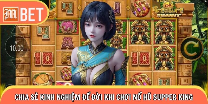 Chia sẻ kinh nghiệm để đời khi chơi Nổ Hũ Supper King