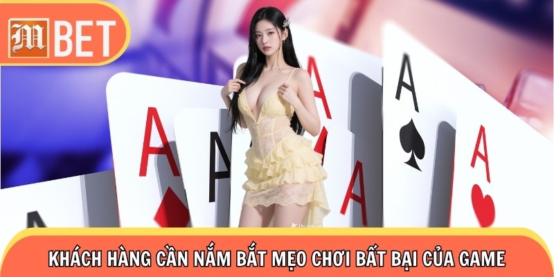 Khách hàng cần nắm bắt mẹo chơi bất bại của game