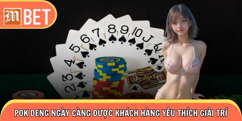 Pok deng ngày càng được khách hàng yêu thích giải trí