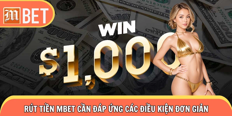 Rút tiền Mbet cần đáp ứng các điều kiện đơn giản
