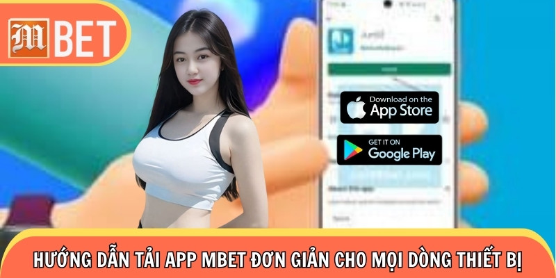 Hướng dẫn tải ứng dụng Mbet siêu đơn giản cho mọi dòng thiết bị