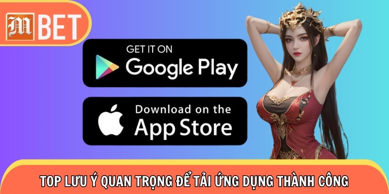 Top lưu ý quan trọng để tải app Mbet thành công trong phút mốt