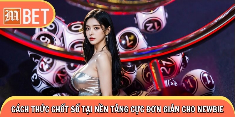 Cách thức chốt số tại nền tảng cực đơn giản cho newbie