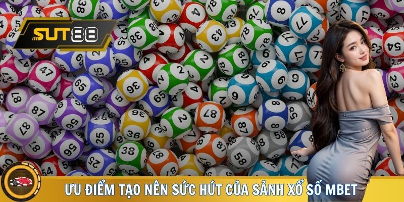 Điểm danh những ưu điểm tạo nên sức hút của sảnh xổ số MBET